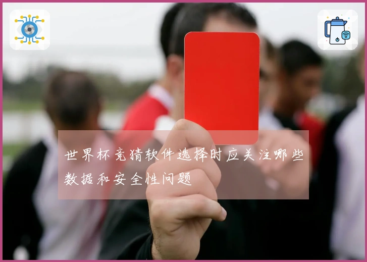 世界杯竞猜软件选择时应关注哪些数据和安全性问题
