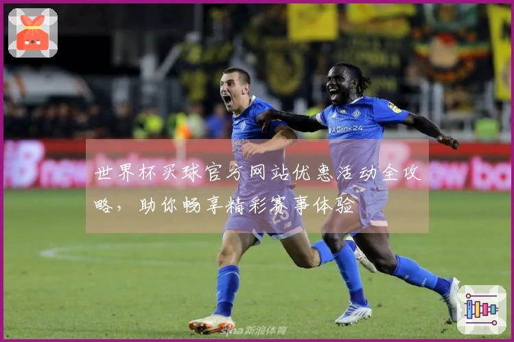 世界杯买球官方网站优惠活动全攻略，助你畅享精彩赛事体验